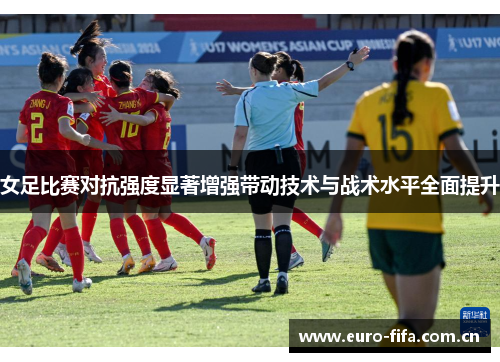 女足比赛对抗强度显著增强带动技术与战术水平全面提升
